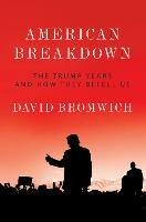 American Breakdown: The Trump Years and How They Befell Us - David Bromwich - cover