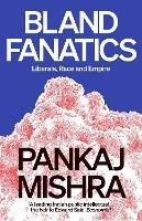 Bland Fanatics: Liberals, Race and Empire - Pankaj Mishra - cover