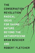 The Conservation Revolution: Radical Ideas for Saving Nature Beyond the Anthropocene