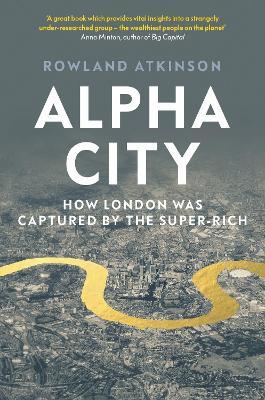 Alpha City: How London Was Captured by the Super-Rich - Rowland Atkinson - cover