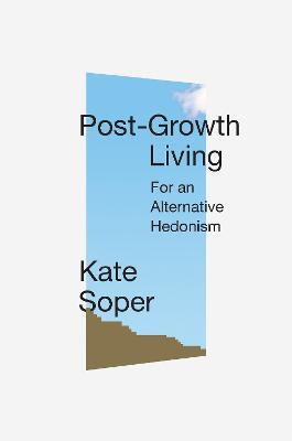 Post-Growth Living: For an Alternative Hedonism - Kate Soper - cover
