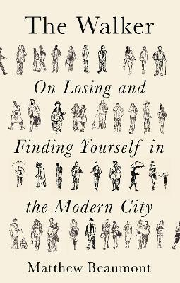 The Walker: On Finding and Losing Yourself in the Modern City - Matthew Beaumont - cover
