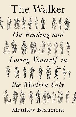 The Walker: On Finding and Losing Yourself in the Modern City - Matthew Beaumont - cover