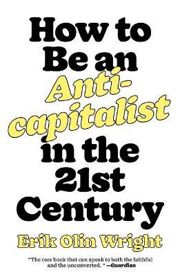 How to Be an Anticapitalist in the Twenty-First Century - Erik Olin Wright - cover