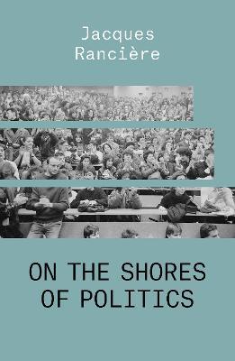 On the Shores of Politics - Jacques Ranciere - cover