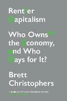 Rentier Capitalism: Who Owns the Economy, and Who Pays for It? - Brett Christophers - cover