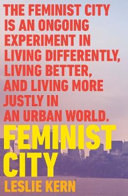 Feminist City: Claiming Space in a Man-Made World - Leslie Kern - cover