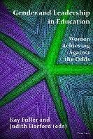Gender and Leadership in Education: Women Achieving Against the Odds - cover