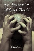 Irish Appropriation of Greek Tragedy - Brian Arkins - cover