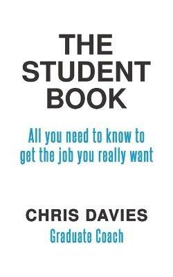 The Student Book: All you need to know to get the job you really want - Chris Davies - cover