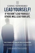 Going Nowhere? Lead Yourself!: If you don't lead yourself, others will lead your life.