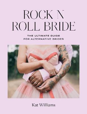 Rock n Roll Bride: The Ultimate Guide for Alternative Brides - Kat Williams - cover
