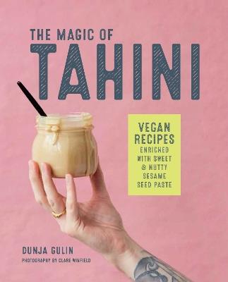 The Magic of Tahini: Vegan Recipes Enriched with Sweet & Nutty Sesame Seed Paste - Dunja Gulin - cover