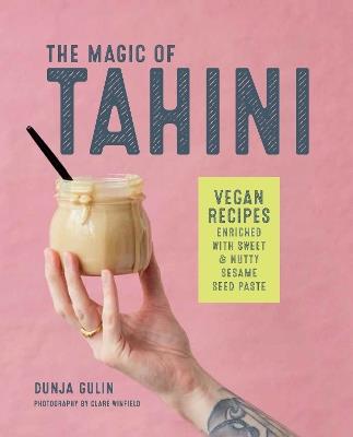 The Magic of Tahini: Vegan Recipes Enriched with Sweet & Nutty Sesame Seed Paste - Dunja Gulin - cover