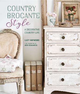 Country Brocante Style: Where English Country Meets French Vintage - Lucy Haywood - cover