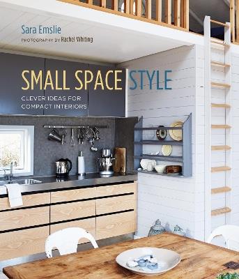 Small Space Style: Clever Ideas for Compact Interiors - Sara Emslie - cover