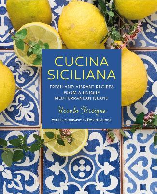 Cucina Siciliana: Fresh and Vibrant Recipes from a Unique Mediterranean Island - Ursula Ferrigno - cover