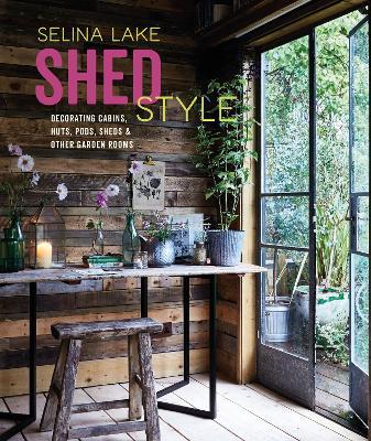Shed Style: Decorating Cabins, Huts, Pods, Sheds & Other Garden Rooms - Selina Lake - cover