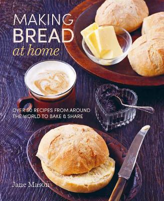 Making Bread at Home: Over 50 Recipes from Around the World to Bake and Share - Jane Mason - cover