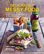 Deliciously Messy Food: 65 Recipes for Ribs, Wings, Burgers, Hot Dogs, and Other Lip-Smacking Foods