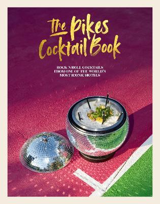 The Pikes Cocktail Book: Rock 'n' Roll Cocktails from One of the World's Most Iconic Hotels - Dawn Hindle - cover