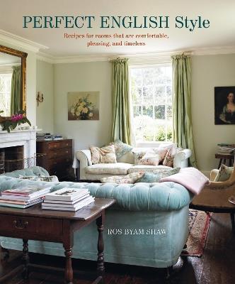 Perfect English Style: Creating Rooms That are Comfortable, Pleasing and Timeless - Ros Byam Shaw - cover