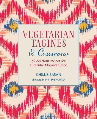 Vegetarian Tagines & Couscous: 65 Delicious Recipes for Authentic Moroccan Food - Ghillie Basan - cover