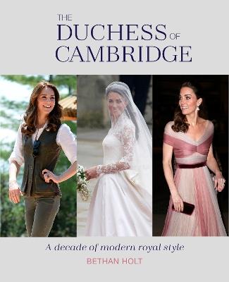 The Duchess of Cambridge: A Decade of Modern Royal Style - Bethan Holt - cover