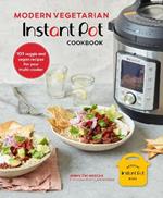 Modern Vegetarian Instant Pot (R) Cookbook: 101 Veggie and Vegan Recipes for Your Multi-Cooker