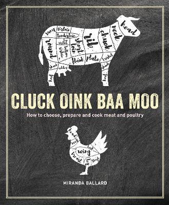 Cluck, Oink, Baa, Moo: How to Choose, Prepare and Cook Meat and Poultry - Miranda Ballard - cover