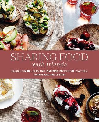 Sharing Food with Friends: Casual Dining Ideas and Inspiring Recipes for Platters, Boards and Small Bites - Kathy Kordalis - cover