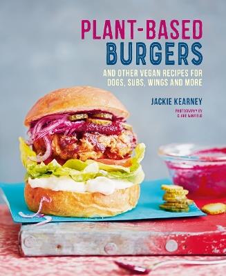 Plant-based Burgers: And Other Vegan Recipes for Dogs, Subs, Wings and More - Jackie Kearney - cover