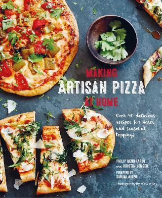 Making Artisan Pizza at Home: Over 90 Delicious Recipes for Bases and Seasonal Toppings - Philip Dennhardt - cover