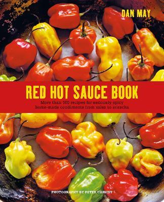 Red Hot Sauce Book: More Than 100 Recipes for Seriously Spicy Home-Made Condiments from Salsa to Sriracha - Dan May - cover