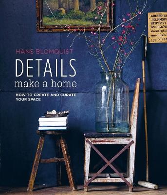 Details Make a Home: How to Create and Curate Your Space - Hans Blomquist - cover