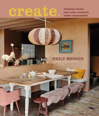 Create: Inspiring Homes That Value Creativity Before Consumption - Emily Henson - cover