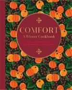 Comfort: A Winter Cookbook: More Than 150 Warming Recipes for the Colder Months