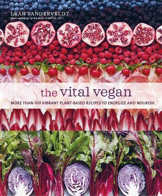 The Vital Vegan: More Than 100 Vibrant Plant-Based Recipes to Energize and Nourish - Leah Vanderveldt - cover