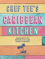 Chef Tee's Caribbean Kitchen: Vibrant Recipes That Bring the Joy of Island Cooking to Your Home
