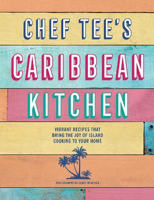 Chef Tee's Caribbean Kitchen: Vibrant Recipes That Bring the Joy of Island Cooking to Your Home - Chef Tee - cover