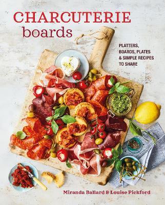 Charcuterie Boards: Platters, Boards, Plates and Simple Recipes to Share - Miranda Ballard,Louise Pickford - cover