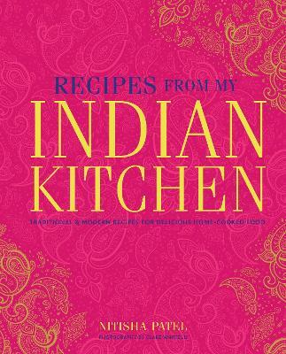 Recipes From My Indian Kitchen: Traditional & Modern Recipes for Delicious Home-Cooked Food - Nitisha Patel - cover