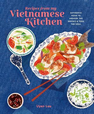 Recipes from My Vietnamese Kitchen: Authentic Food to Awaken the Senses & Feed the Soul - Uyen Luu - cover