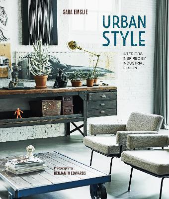 Urban Style: Interiors Inspired by Industrial Design - Sara Emslie - cover
