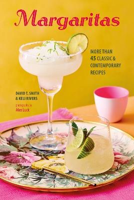 Margaritas: More Than 45 Classic & Contemporary Recipes - David T. Smith,Keli Rivers - cover