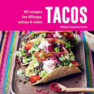 Tacos: 60 Recipes for Fillings, Salsas & Sides - Felipe Fuentes Cruz - cover