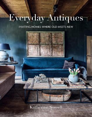 Everyday Antiques: Inviting Homes Where Old Meets New - Katherine Sorrell - cover