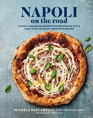 Napoli on the Road: Classic & Seasonal Recipes for Neapolitan-Style Pizza Plus Antipasti, Desserts & Drinks - Michele Pascarella - cover