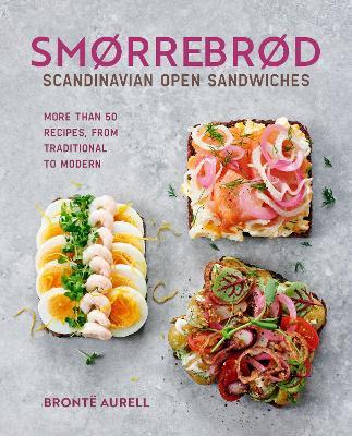 Smorrebrod: Scandinavian Open Sandwiches: More Than 50 Recipes, from Traditional to Modern - Bronte Aurell - cover