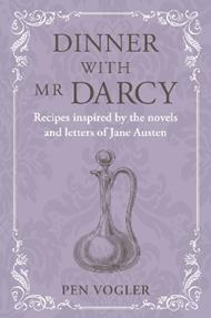 Dinner with Mr Darcy: Recipes Inspired by the Novels and Letters of Jane Austen